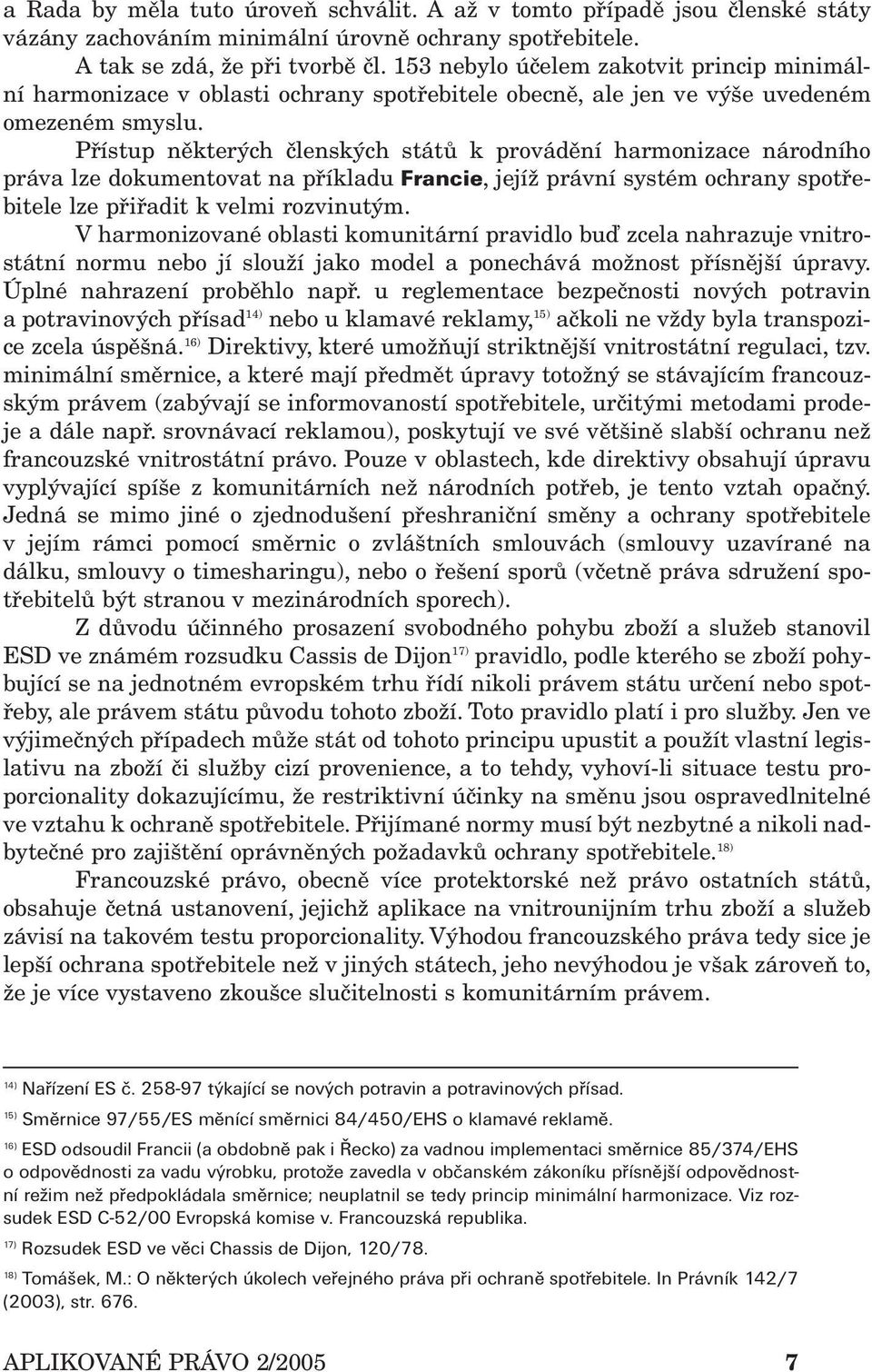 Přístup některých členských států k provádění harmonizace národního práva lze dokumentovat na příkladu Francie, jejíž právní systém ochrany spotřebitele lze přiřadit k velmi rozvinutým.