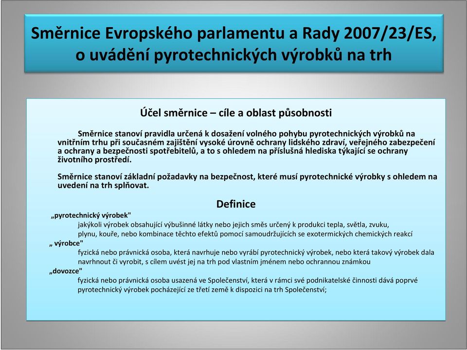 hlediska týkající se ochrany životního prostředí. Směrnice stanoví základní požadavky na bezpečnost, které musí pyrotechnické výrobky s ohledem na uvedení na trh splňovat.