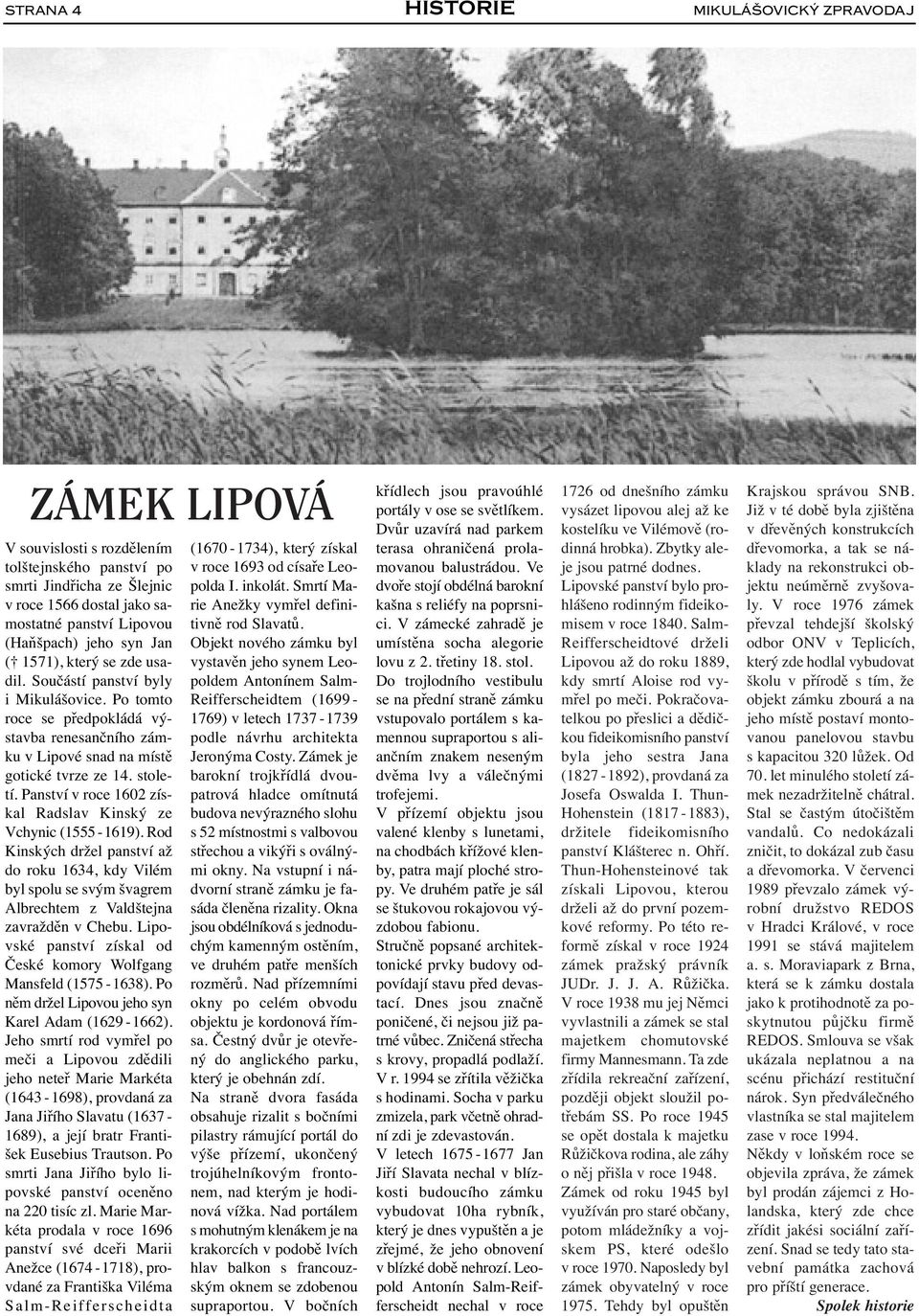 Panství v roce 1602 získal Radslav Kinský ze Vchynic (1555-1619). Rod Kinských držel panství až do roku 1634, kdy Vilém byl spolu se svým švagrem Albrechtem z Valdštejna zavražděn v Chebu.