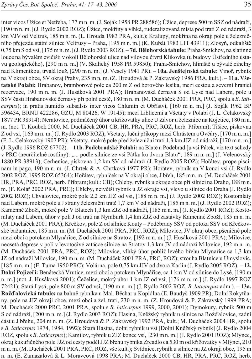 ); Kralupy, mokøina na okraji pole u eleznièního pøejezdu státní silnice Veltrusy Praha, [195 m n. m.] (K. Kubát 1983 LIT 43911); Zlosyò, odkalištì 0,75 km S od vsi, [175 m n. m.] (J. Rydlo 2003 ROZ).