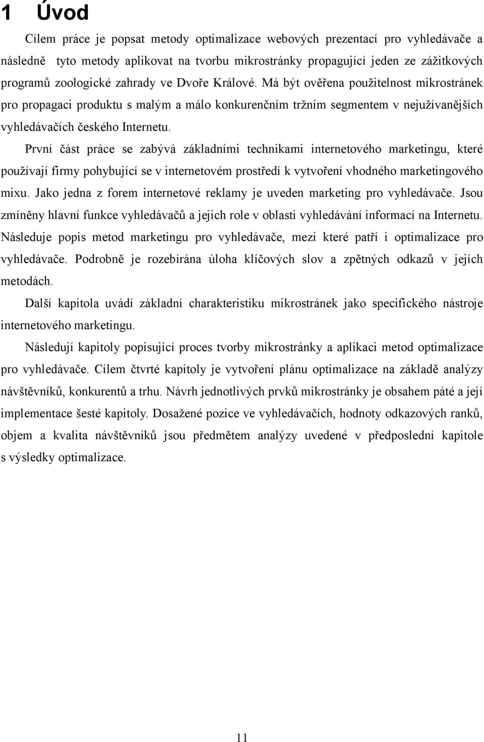 První část práce se zabývá základními technikami internetového marketingu, které používají firmy pohybující se v internetovém prostředí k vytvoření vhodného marketingového mixu.