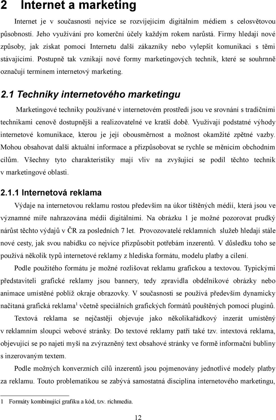 Postupně tak vznikají nové formy marketingových technik, které se souhrnně označují termínem internetový marketing. 2.