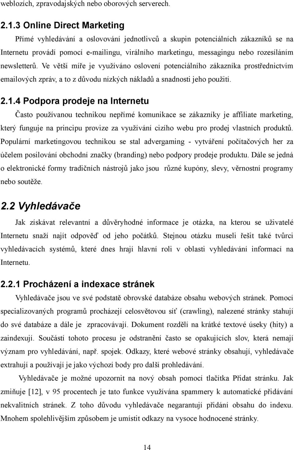 newsletterů. Ve větší míře je využíváno oslovení potenciálního zákazníka prostřednictvím emailových zpráv, a to z důvodu nízkých nákladů a snadnosti jeho použití. 2.1.