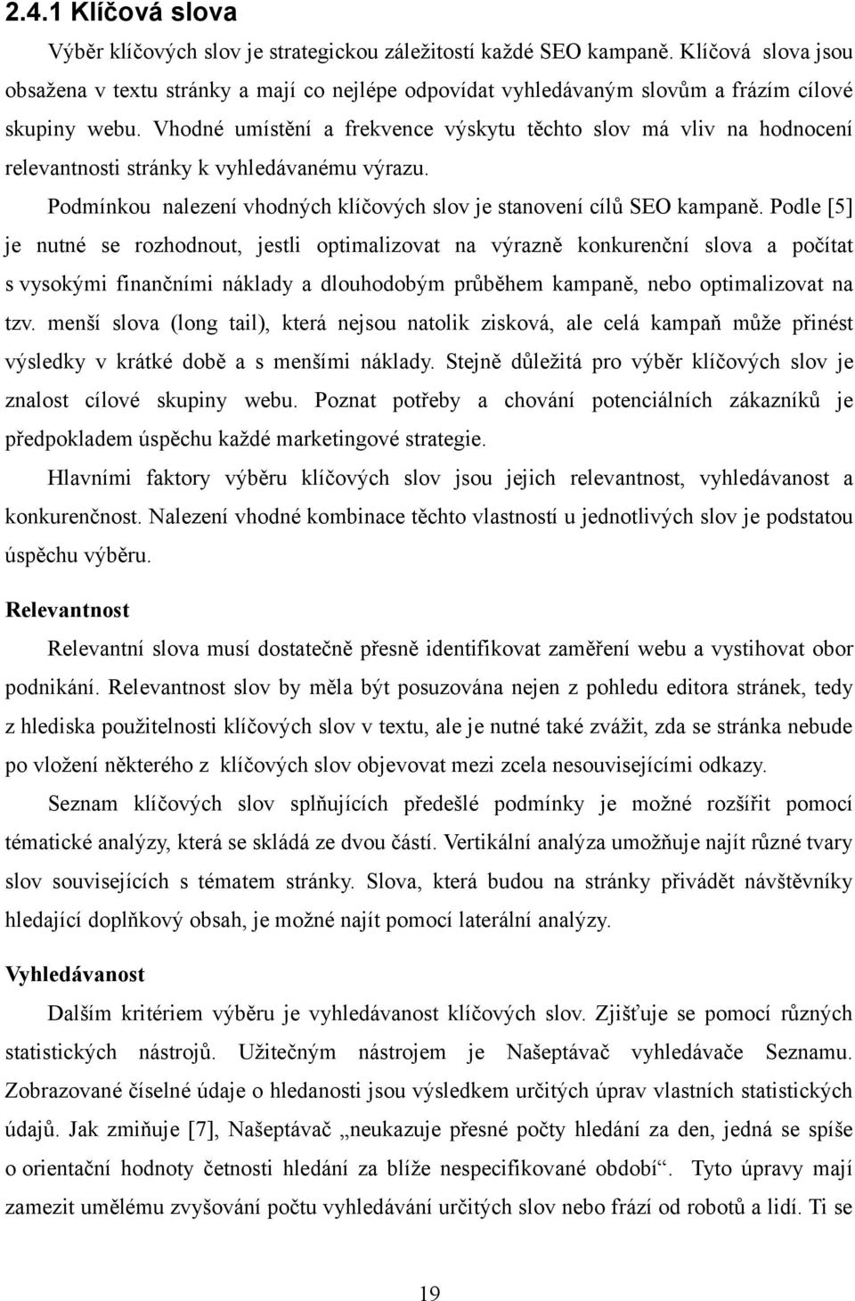 Vhodné umístění a frekvence výskytu těchto slov má vliv na hodnocení relevantnosti stránky k vyhledávanému výrazu. Podmínkou nalezení vhodných klíčových slov je stanovení cílů SEO kampaně.