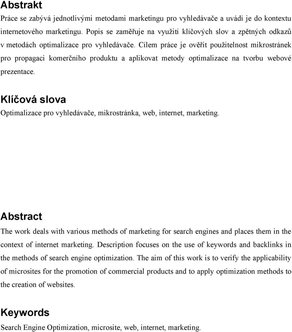 Cílem práce je ověřit použitelnost mikrostránek pro propagaci komerčního produktu a aplikovat metody optimalizace na tvorbu webové prezentace.