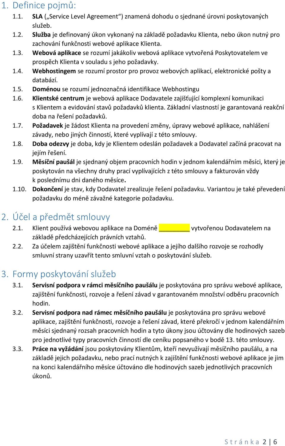 Webová aplikace se rozumí jakákoliv webová aplikace vytvořená Poskytovatelem ve prospěch Klienta v souladu s jeho požadavky. 1.4.