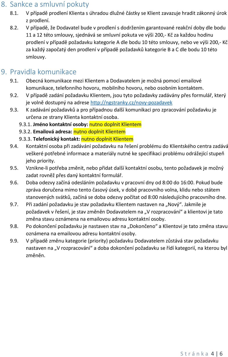 kategorie A dle bodu 10 této smlouvy, nebo ve výši 200,- Kč za každý započatý den prodlení v případě požadavků kategorie B a C dle bodu 10 této smlouvy. 9. Pravidla komunikace 9.1. Obecná komunikace mezi Klientem a Dodavatelem je možná pomocí emailové komunikace, telefonního hovoru, mobilního hovoru, nebo osobním kontaktem.