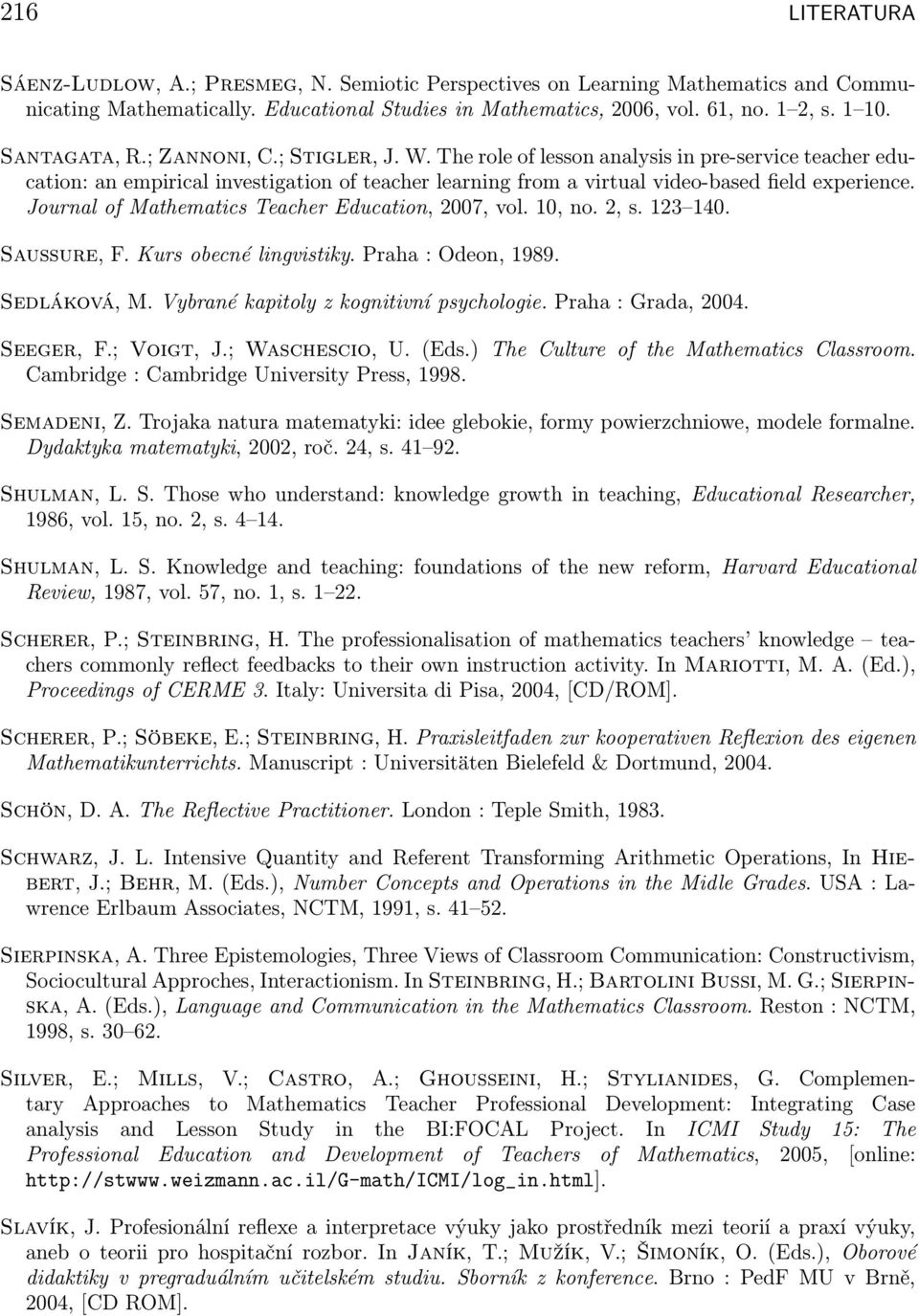 Journal of Mathematics Teacher Education, 2007, vol. 10, no. 2, s. 123 140. Saussure, F. Kurs obecné lingvistiky. Praha : Odeon, 1989. Sedláková, M. Vybrané kapitoly z kognitivní psychologie.