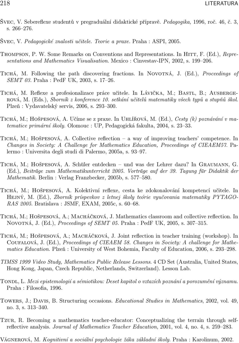 Following the path discovering fractions. In Novotná, J. (Ed.), Proceedings of SEMT 03. Praha : PedF UK, 2003, s. 17 26. Tichá, M. Reflexe a profesionalizace práce učitele. In Lávička, M.; Bastl, B.