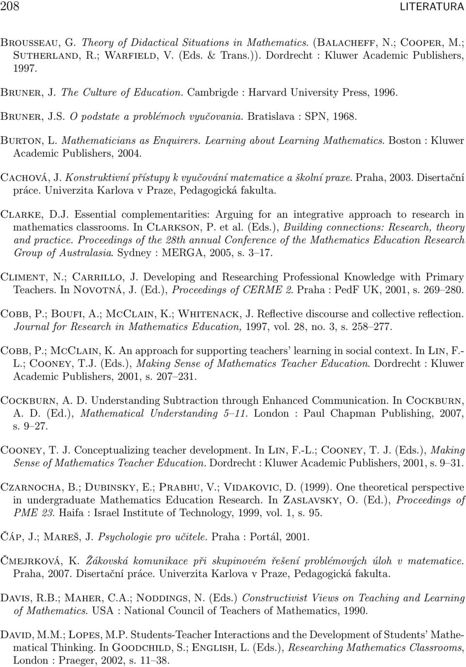 Learning about Learning Mathematics. Boston : Kluwer Academic Publishers, 2004. Cachová, J. Konstruktivní přístupy k vyučování matematice a školní praxe. Praha, 2003. Disertační práce.