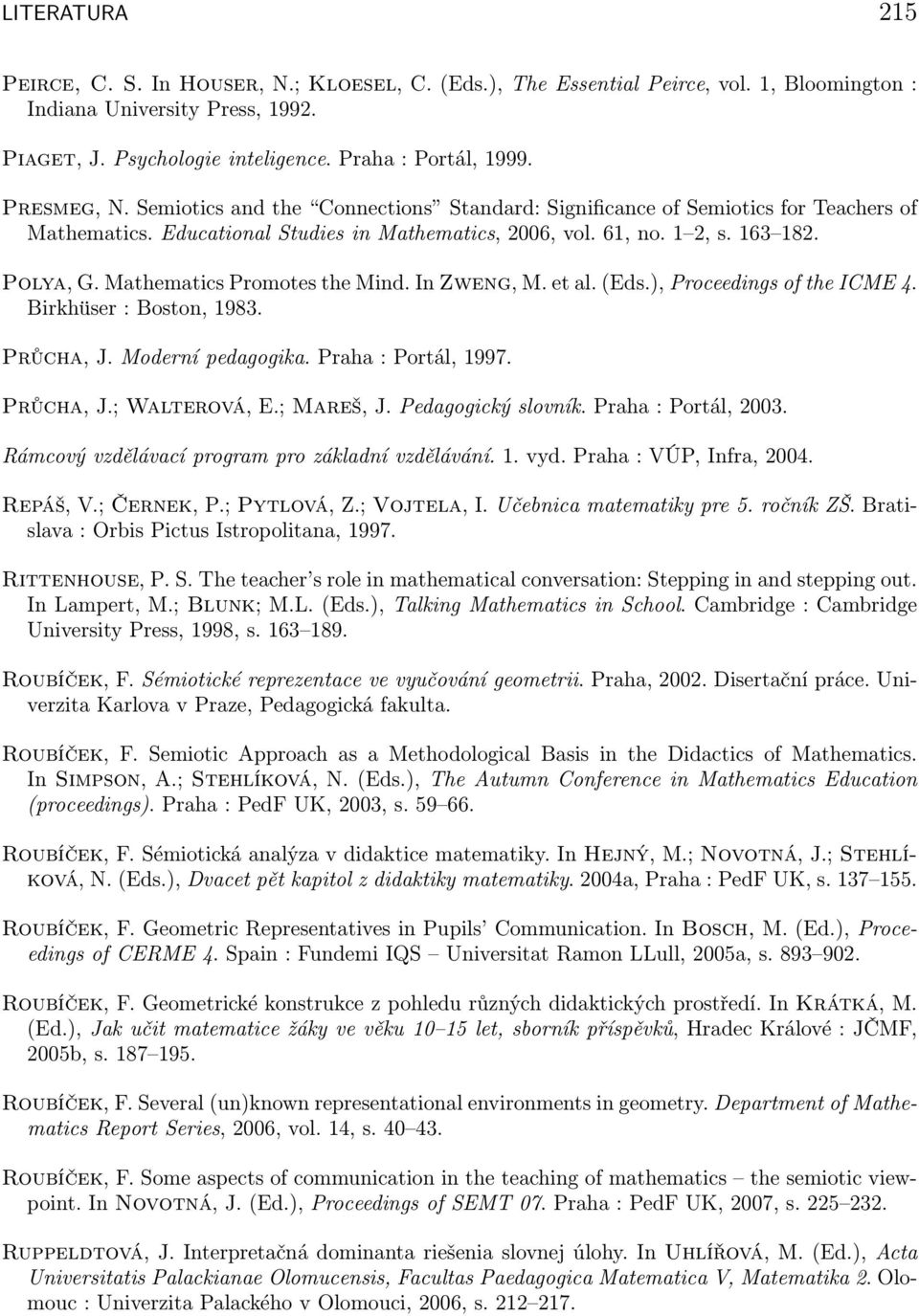 Mathematics Promotes the Mind. In Zweng, M. et al. (Eds.), Proceedings of the ICME 4. Birkhüser : Boston, 1983. Průcha, J. Moderní pedagogika. Praha : Portál, 1997. Průcha, J.; Walterová, E.