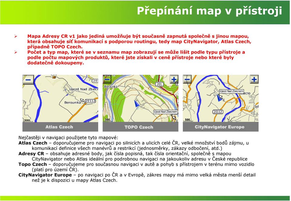 Počet a typ map, které se v seznamu map zobrazují se může lišit podle typu přístroje a podle počtu mapových produktů, které jste získali v ceně přístroje nebo které byly dodatečně dokoupeny.