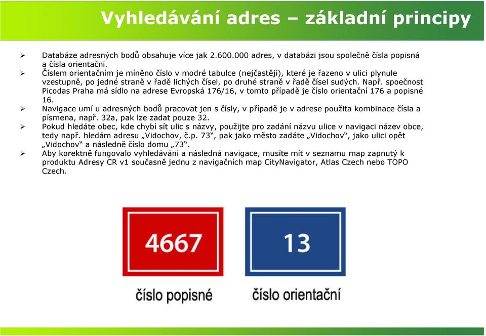 spoečnost Picodas Praha má sídlo na adrese Evropská 176/16, v tomto případě je číslo orientační 176 a popisné 16.