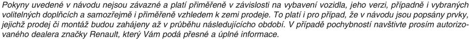 To platí i pro případ, že v návodu jsou popsány prvky, jejichž prodej či montáž budou zahájeny až v průběhu