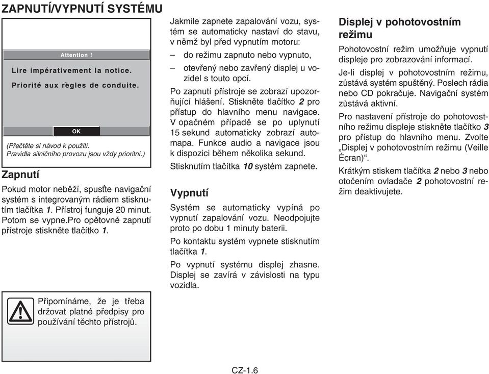 Připomínáme, že je třeba držovat platné předpisy pro používání těchto přístrojů.