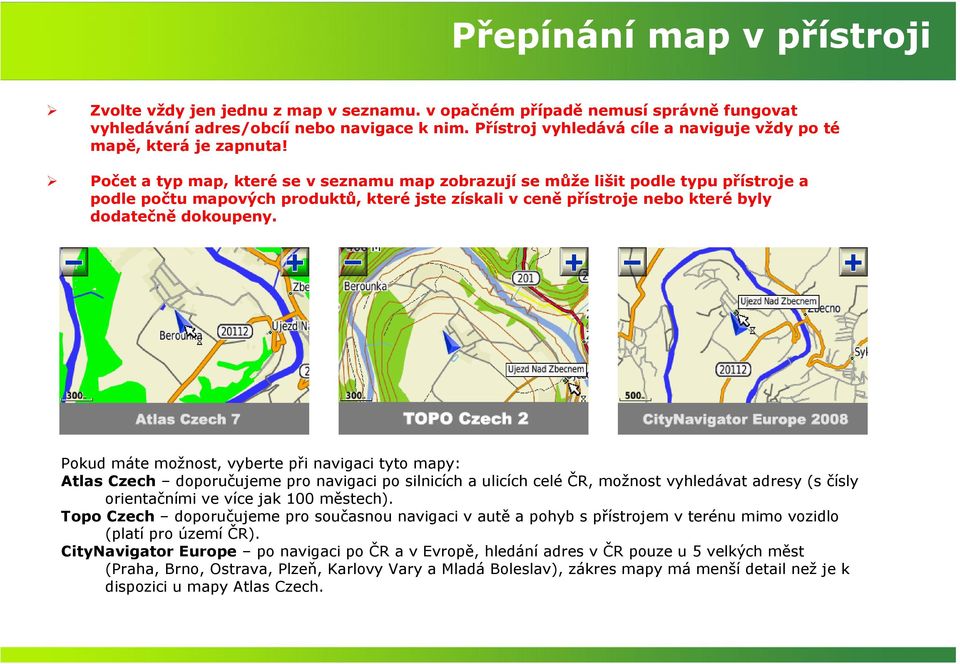 Počet a typ map, které se v seznamu map zobrazují se může lišit podle typu přístroje a podle počtu mapových produktů, které jste získali v ceně přístroje nebo které byly dodatečně dokoupeny.