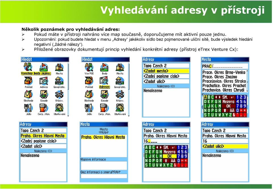 Upozornění: pokud budete hledat v menu Adresy jakékoliv sídlo bez pojmenované uliční sítě, bude