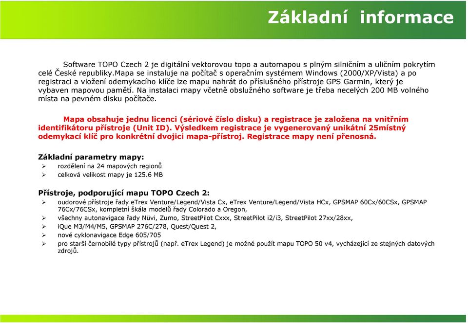 pamětí. Na instalaci mapy včetně obslužného software je třeba necelých 200 MB volného místa na pevném disku počítače.