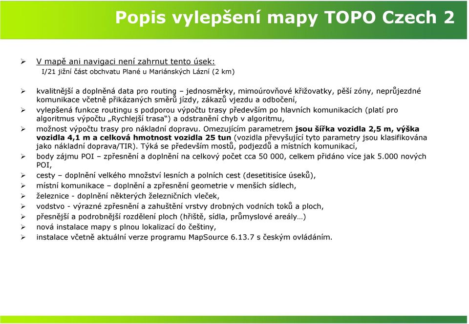 komunikacích (platí pro algoritmus výpočtu Rychlejší trasa ) a odstranění chyb v algoritmu, možnost výpočtu trasy pro nákladní dopravu.