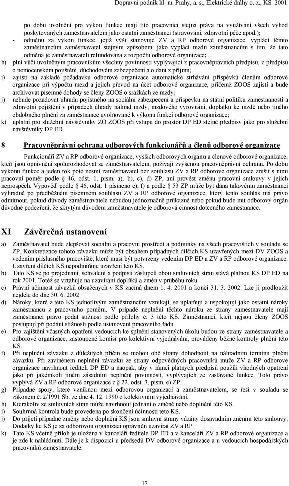 zaměstnavateli refundována z rozpočtu odborové organizace; h) plní vůči uvolněným pracovníkům všechny povinnosti vyplývající z pracovněprávních předpisů, z předpisů o nemocenském pojištění,