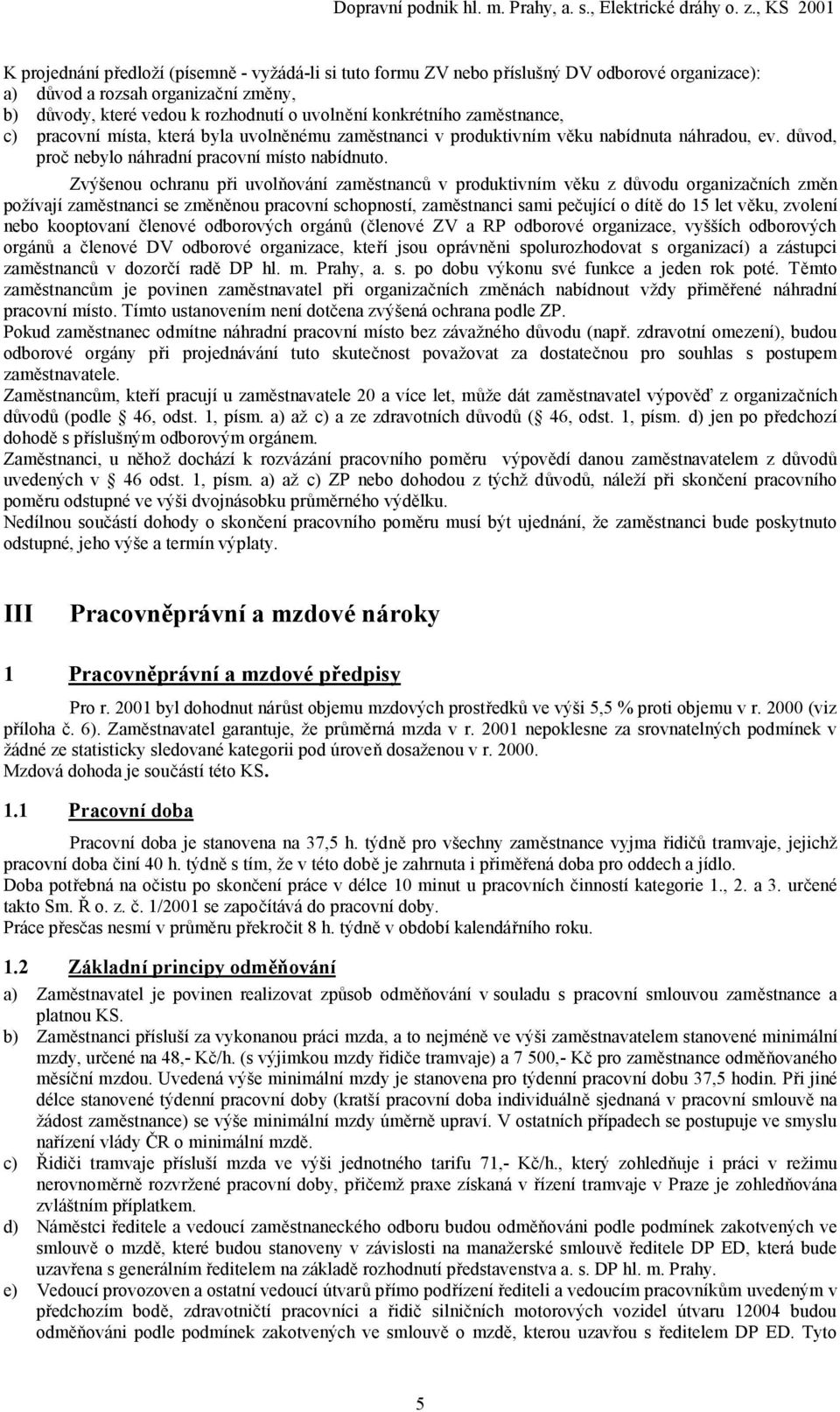 Zvýšenou ochranu při uvolňování zaměstnanců v produktivním věku z důvodu organizačních změn požívají zaměstnanci se změněnou pracovní schopností, zaměstnanci sami pečující o dítě do 15 let věku,