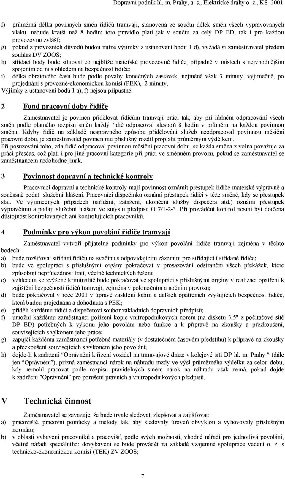 provozovně řidiče, případně v místech s nejvhodnějším spojením od ní s ohledem na bezpečnost řidiče; i) délka obratového času bude podle povahy konečných zastávek, nejméně však 3 minuty, výjimečně,