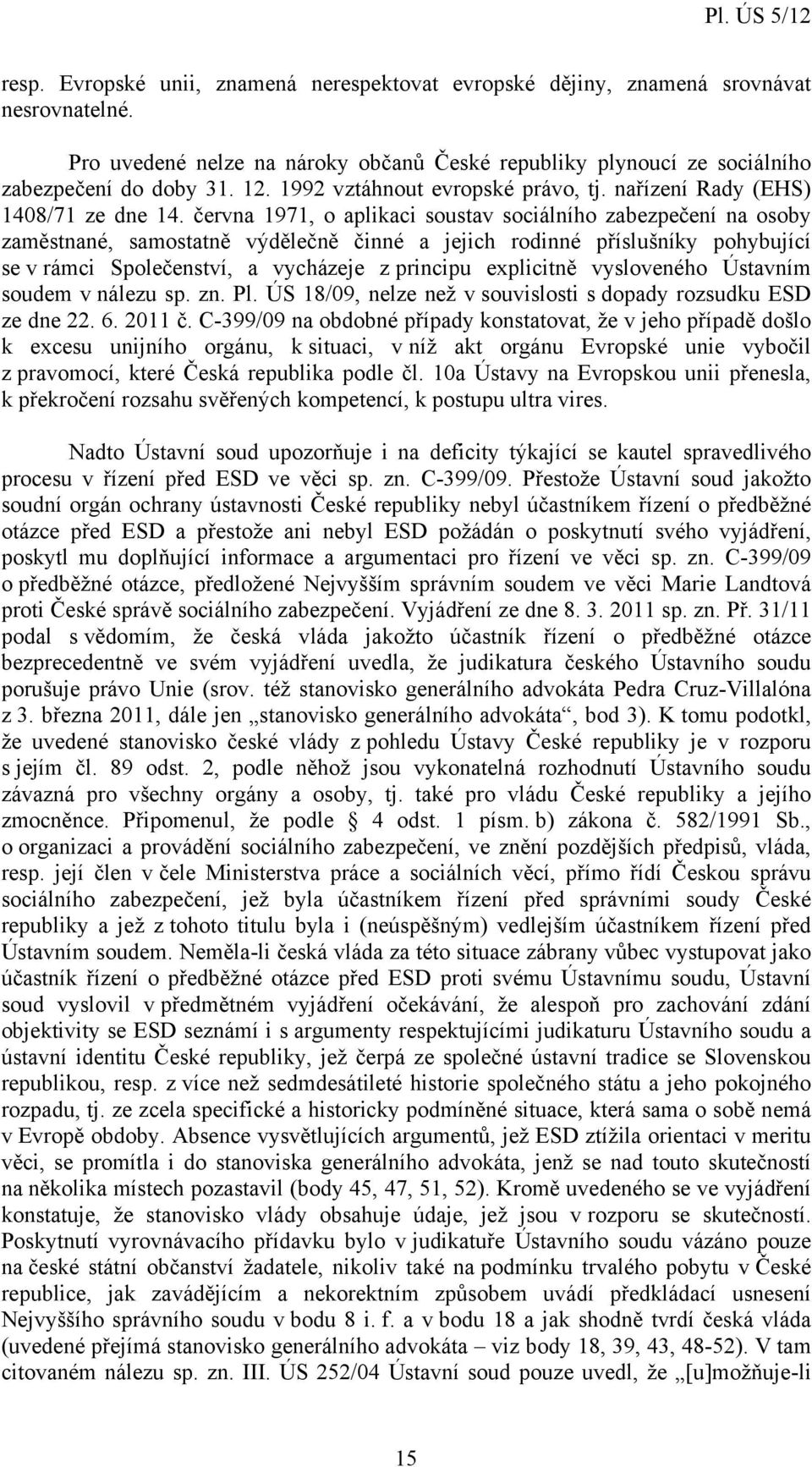 června 1971, o aplikaci soustav sociálního zabezpečení na osoby zaměstnané, samostatně výdělečně činné a jejich rodinné příslušníky pohybující se v rámci Společenství, a vycházeje z principu