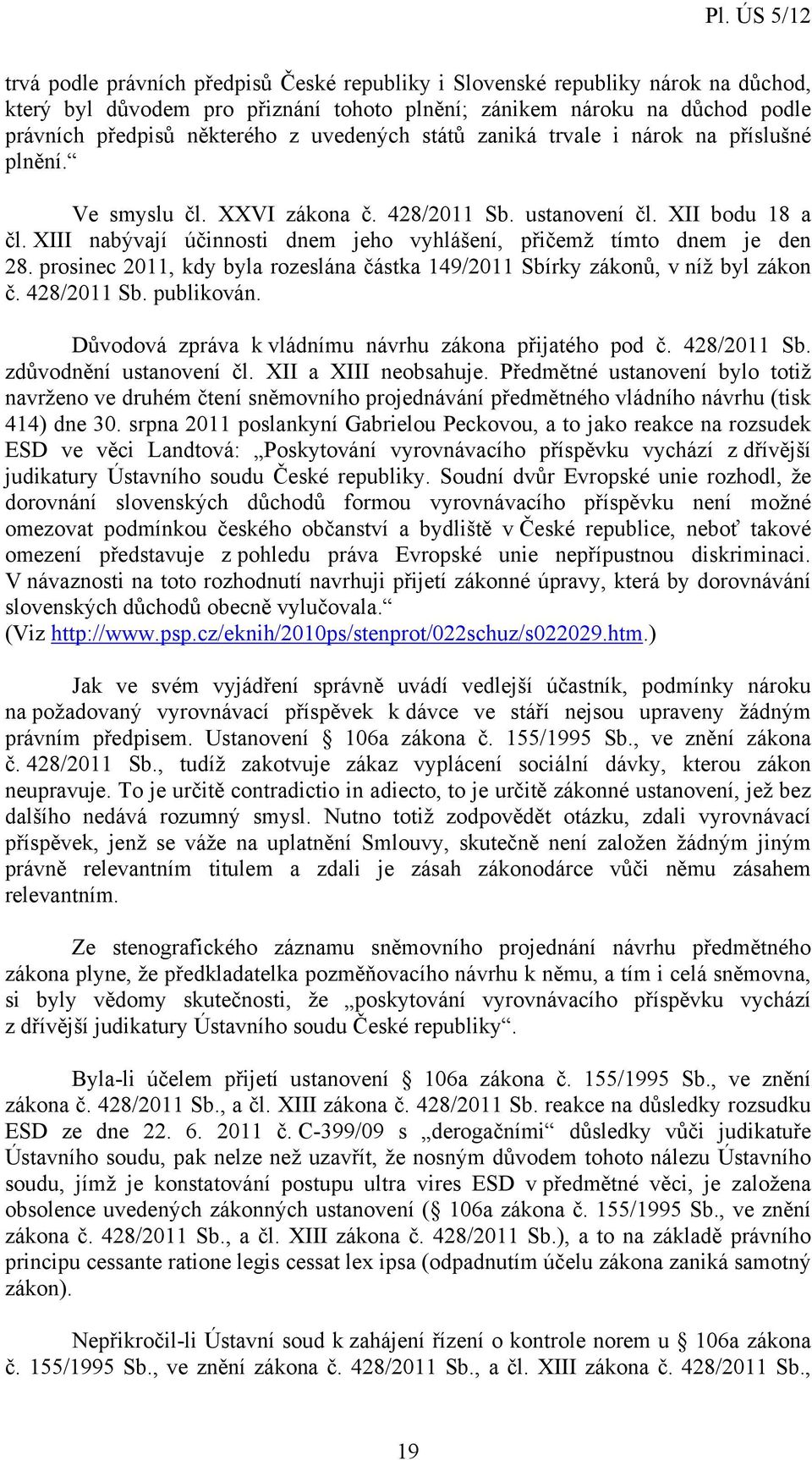 XIII nabývají účinnosti dnem jeho vyhlášení, přičemž tímto dnem je den 28. prosinec 2011, kdy byla rozeslána částka 149/2011 Sbírky zákonů, v níž byl zákon č. 428/2011 Sb. publikován.