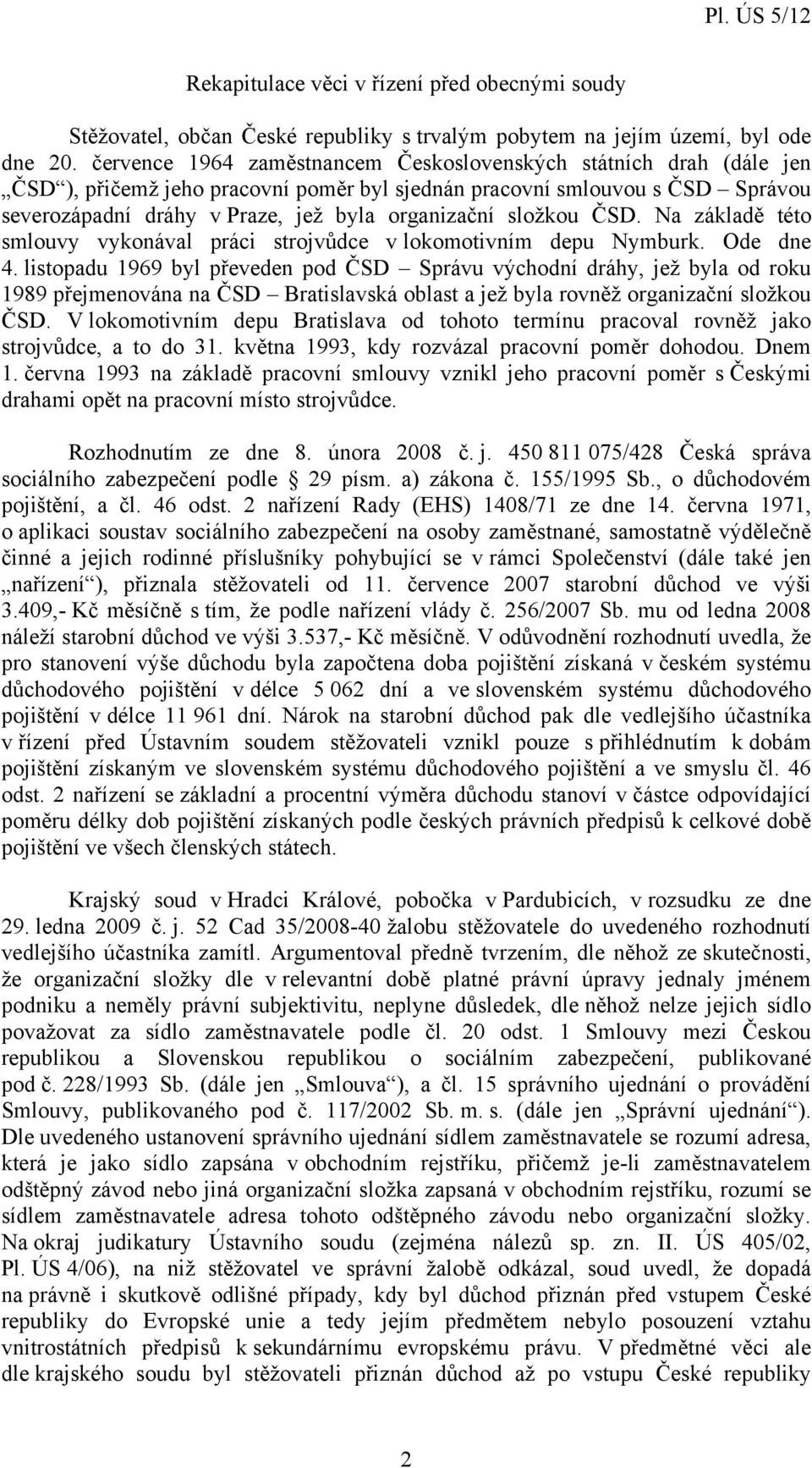 složkou ČSD. Na základě této smlouvy vykonával práci strojvůdce v lokomotivním depu Nymburk. Ode dne 4.