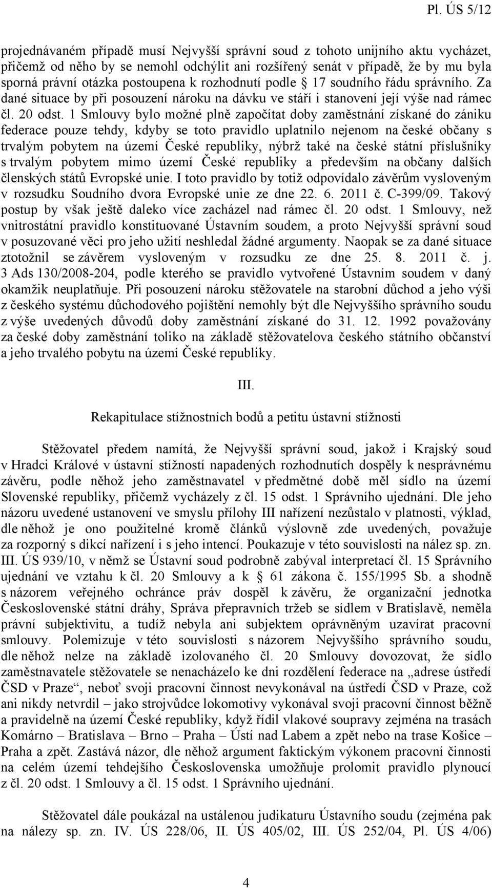 1 Smlouvy bylo možné plně započítat doby zaměstnání získané do zániku federace pouze tehdy, kdyby se toto pravidlo uplatnilo nejenom na české občany s trvalým pobytem na území České republiky, nýbrž