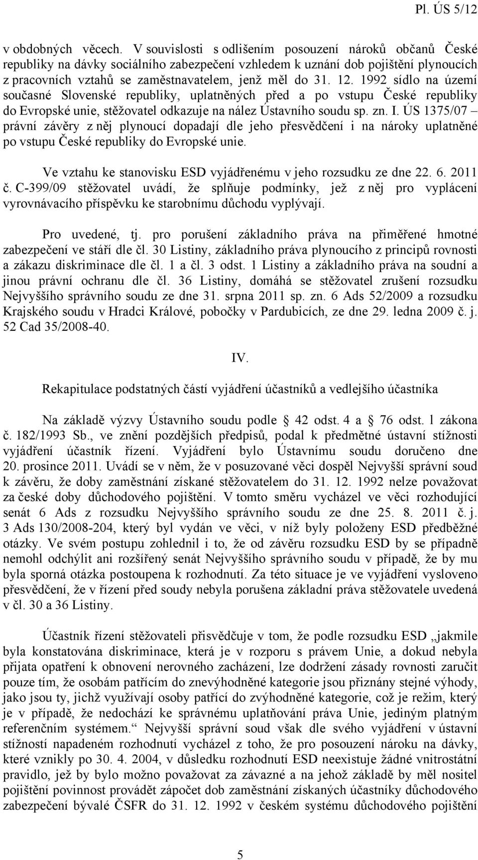 1992 sídlo na území současné Slovenské republiky, uplatněných před a po vstupu České republiky do Evropské unie, stěžovatel odkazuje na nález Ústavního soudu sp. zn. I.