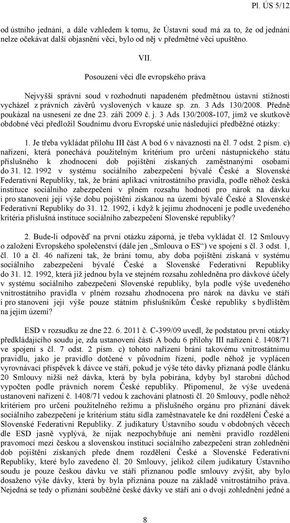 Předně poukázal na usnesení ze dne 23. září 2009 č. j. 3 Ads 130/2008-107, jímž ve skutkově obdobné věci předložil Soudnímu dvoru Evropské unie následující předběžné otázky: 1.