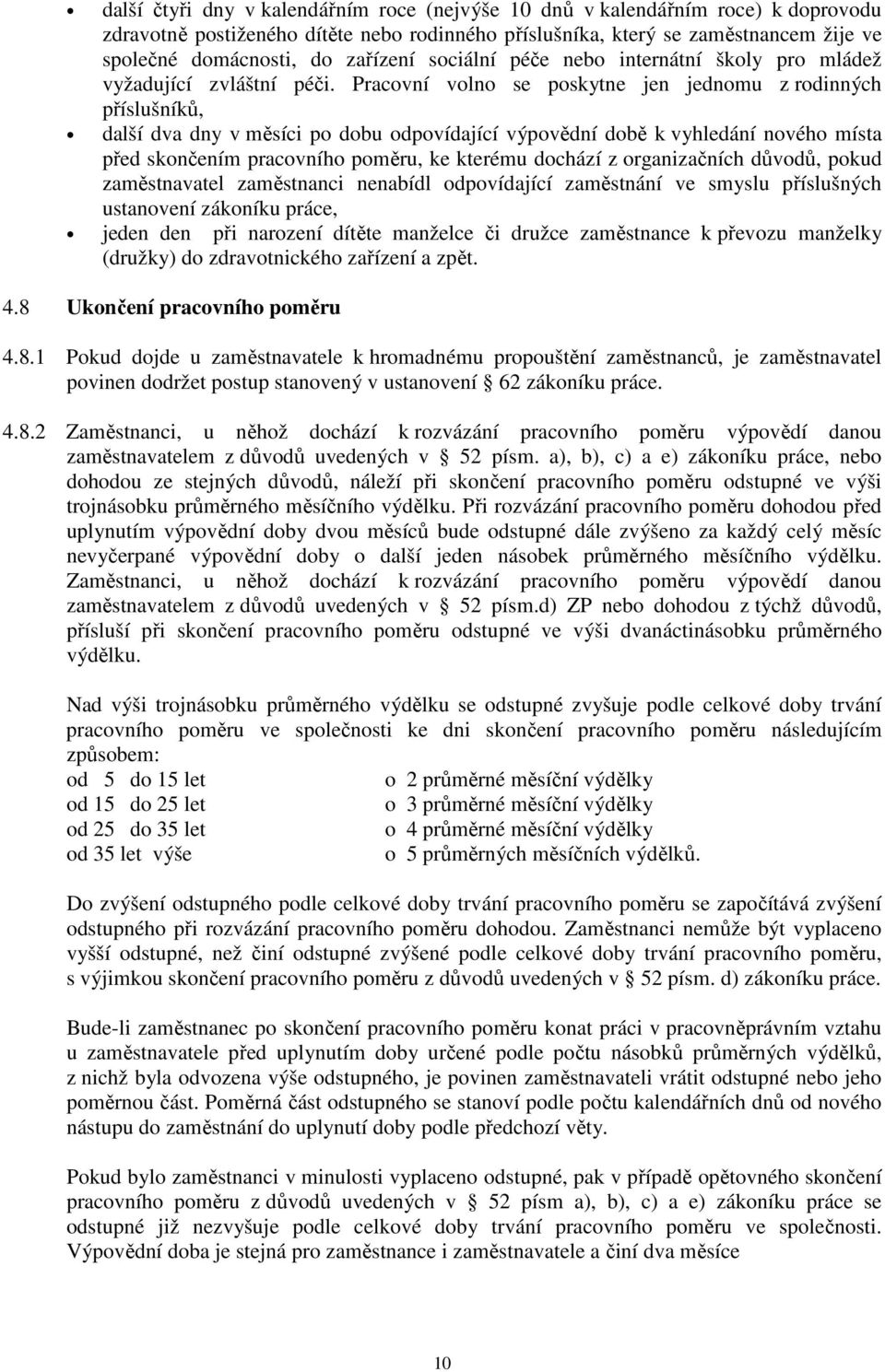 Pracovní volno se poskytne jen jednomu z rodinných příslušníků, další dva dny v měsíci po dobu odpovídající výpovědní době k vyhledání nového místa před skončením pracovního poměru, ke kterému