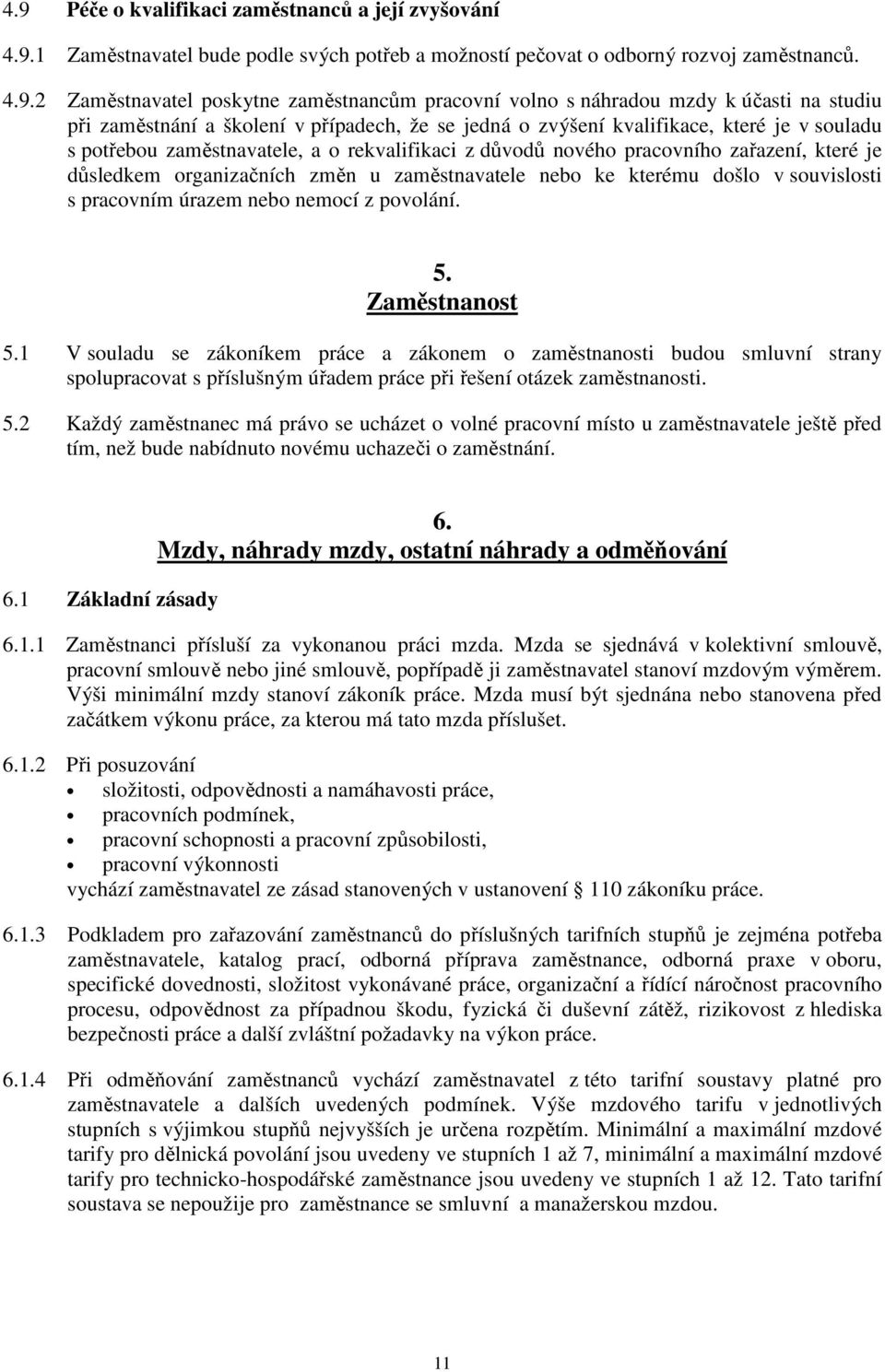 pracovního zařazení, které je důsledkem organizačních změn u zaměstnavatele nebo ke kterému došlo v souvislosti s pracovním úrazem nebo nemocí z povolání. 5. Zaměstnanost 5.