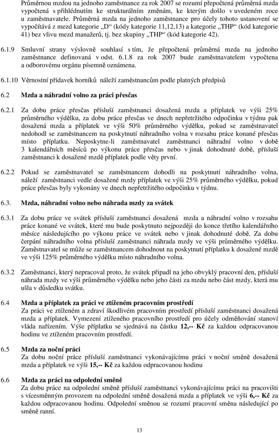 bez skupiny THP (kód kategorie 42). 6.1.9 Smluvní strany výslovně souhlasí s tím, že přepočtená průměrná mzda na jednoho zaměstnance definovaná v odst. 6.1.8 za rok 2007 bude zaměstnavatelem vypočtena a odborovému orgánu písemně oznámena.