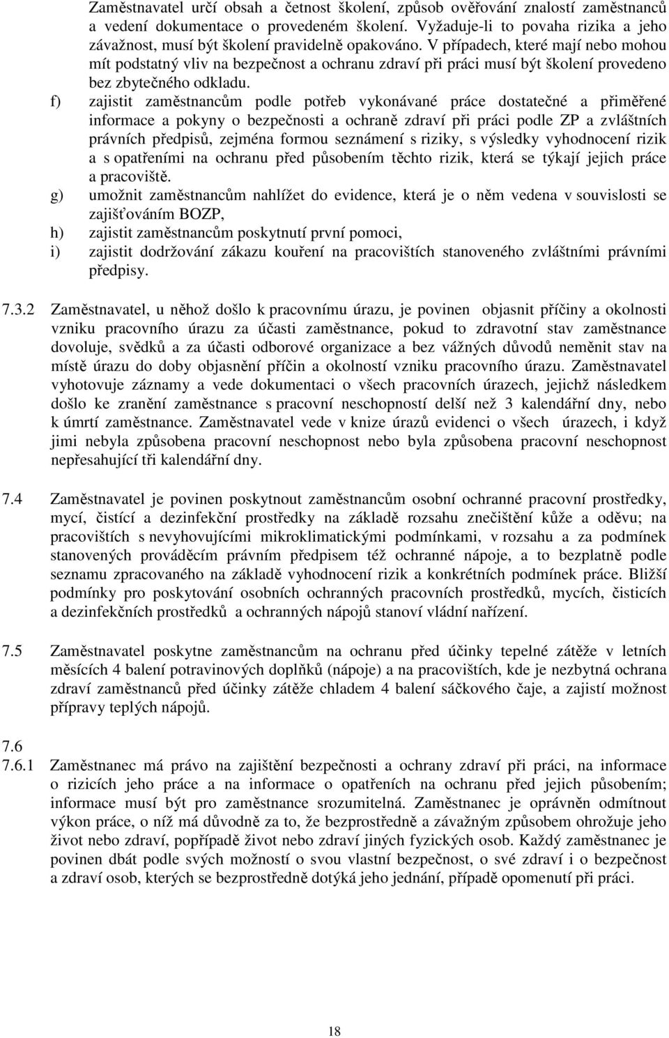 V případech, které mají nebo mohou mít podstatný vliv na bezpečnost a ochranu zdraví při práci musí být školení provedeno bez zbytečného odkladu.