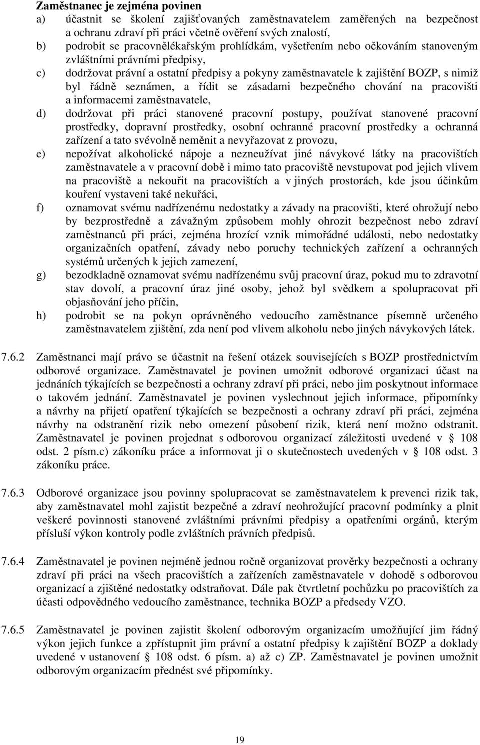 zásadami bezpečného chování na pracovišti a informacemi zaměstnavatele, d) dodržovat při práci stanovené pracovní postupy, používat stanovené pracovní prostředky, dopravní prostředky, osobní ochranné