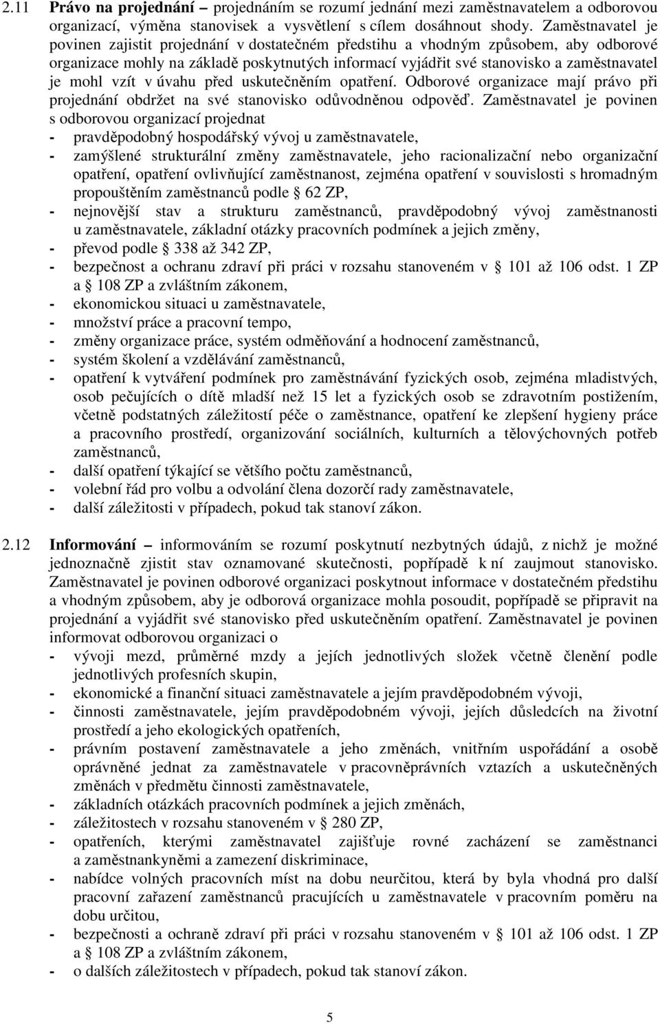 mohl vzít v úvahu před uskutečněním opatření. Odborové organizace mají právo při projednání obdržet na své stanovisko odůvodněnou odpověď.