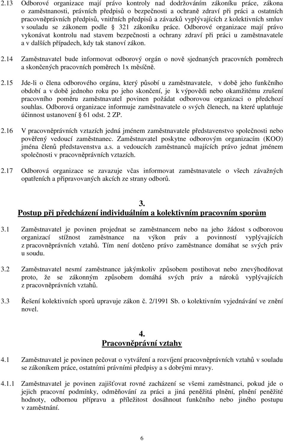 Odborové organizace mají právo vykonávat kontrolu nad stavem bezpečnosti a ochrany zdraví při práci u zaměstnavatele a v dalších případech, kdy tak stanoví zákon. 2.