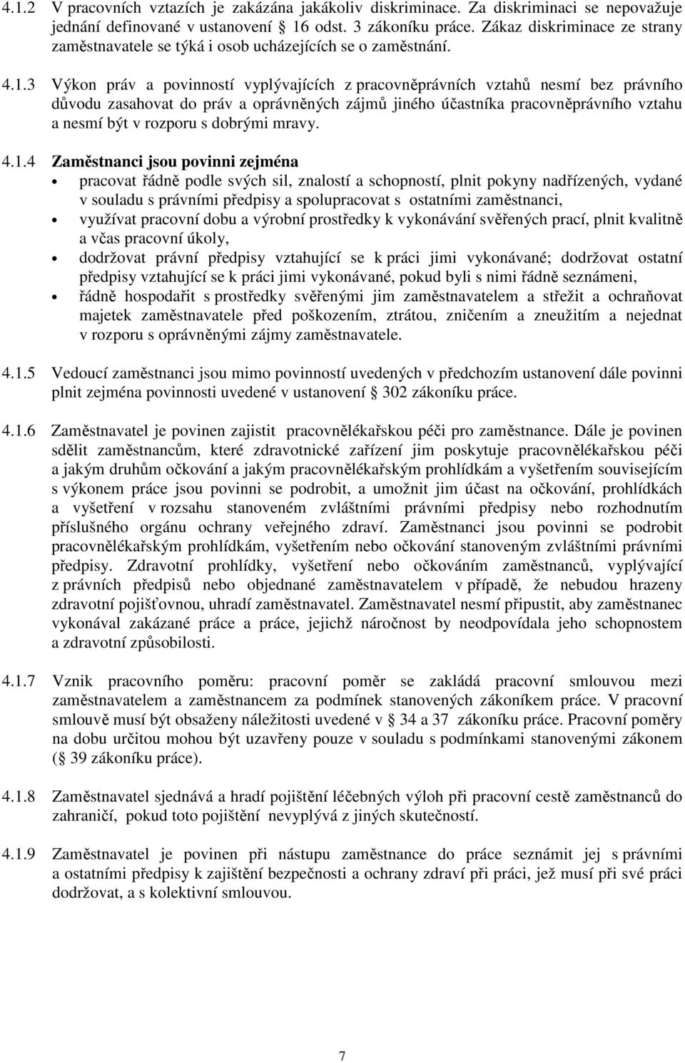 3 Výkon práv a povinností vyplývajících z pracovněprávních vztahů nesmí bez právního důvodu zasahovat do práv a oprávněných zájmů jiného účastníka pracovněprávního vztahu a nesmí být v rozporu s