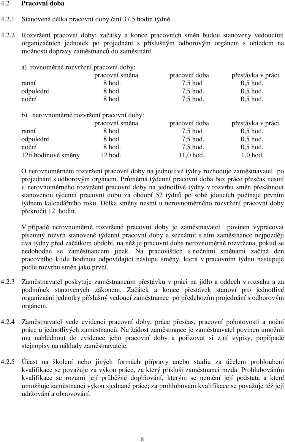 7,5 hod 0,5 hod. odpolední 8 hod. 7,5 hod. 0,5 hod. noční 8 hod. 7,5 hod. 0,5 hod. b) nerovnoměrné rozvržení pracovní doby: pracovní směna pracovní doba přestávka v práci ranní 8 hod. 7,5 hod 0,5 hod.