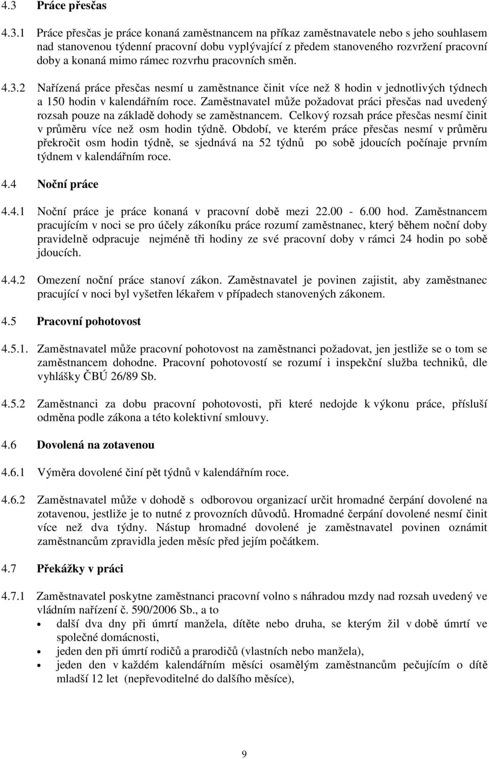 Zaměstnavatel může požadovat práci přesčas nad uvedený rozsah pouze na základě dohody se zaměstnancem. Celkový rozsah práce přesčas nesmí činit v průměru více než osm hodin týdně.