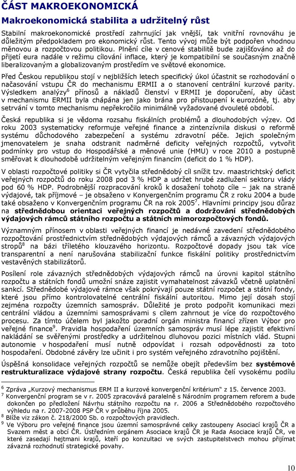 Plnění cíle v cenové stabilitě bude zajišťováno až do přijetí eura nadále v režimu cílování inflace, který je kompatibilní se současným značně liberalizovaným a globalizovaným prostředím ve světové