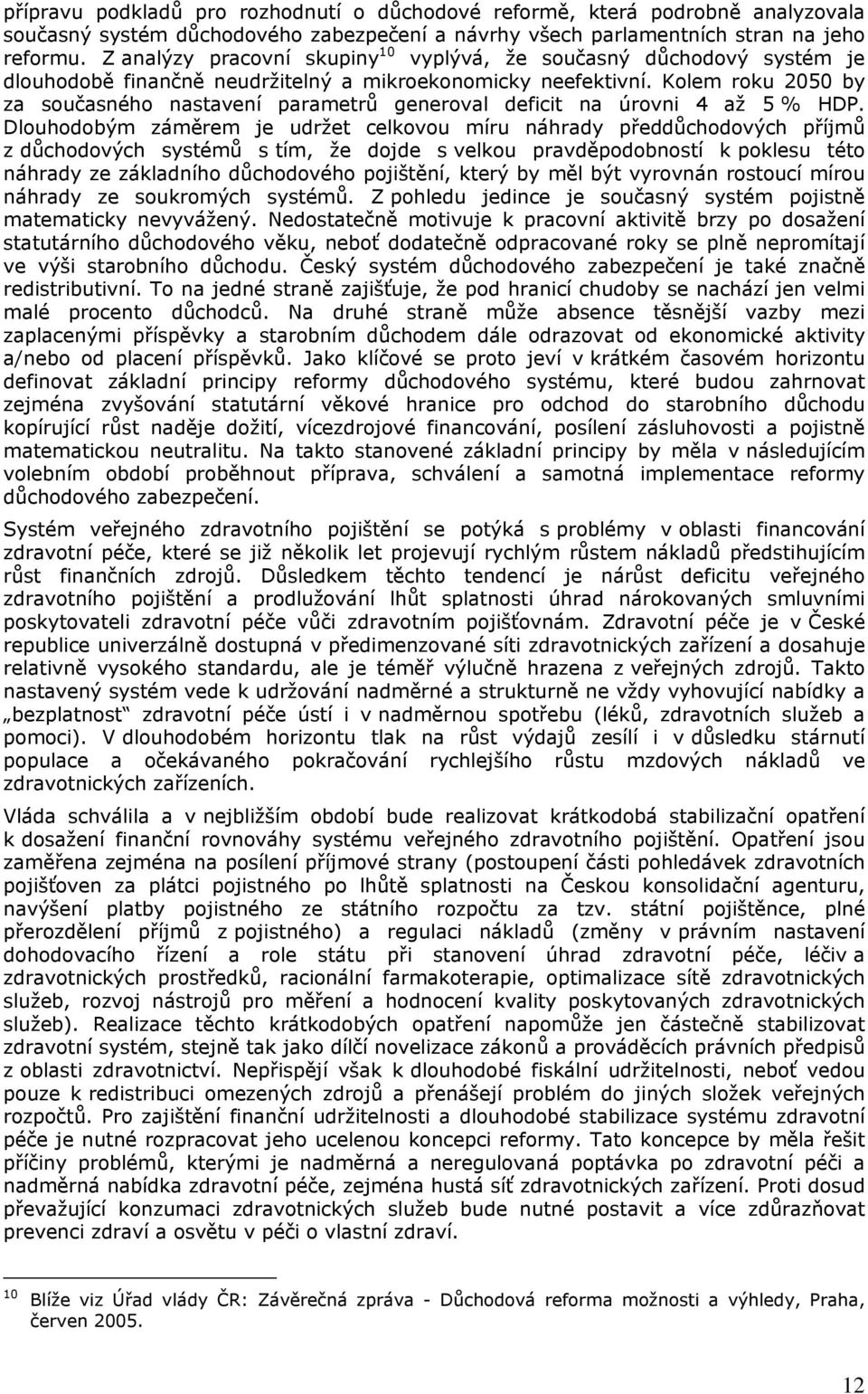 Kolem roku 2050 by za současného nastavení parametrů generoval deficit na úrovni 4 až 5 % HDP.