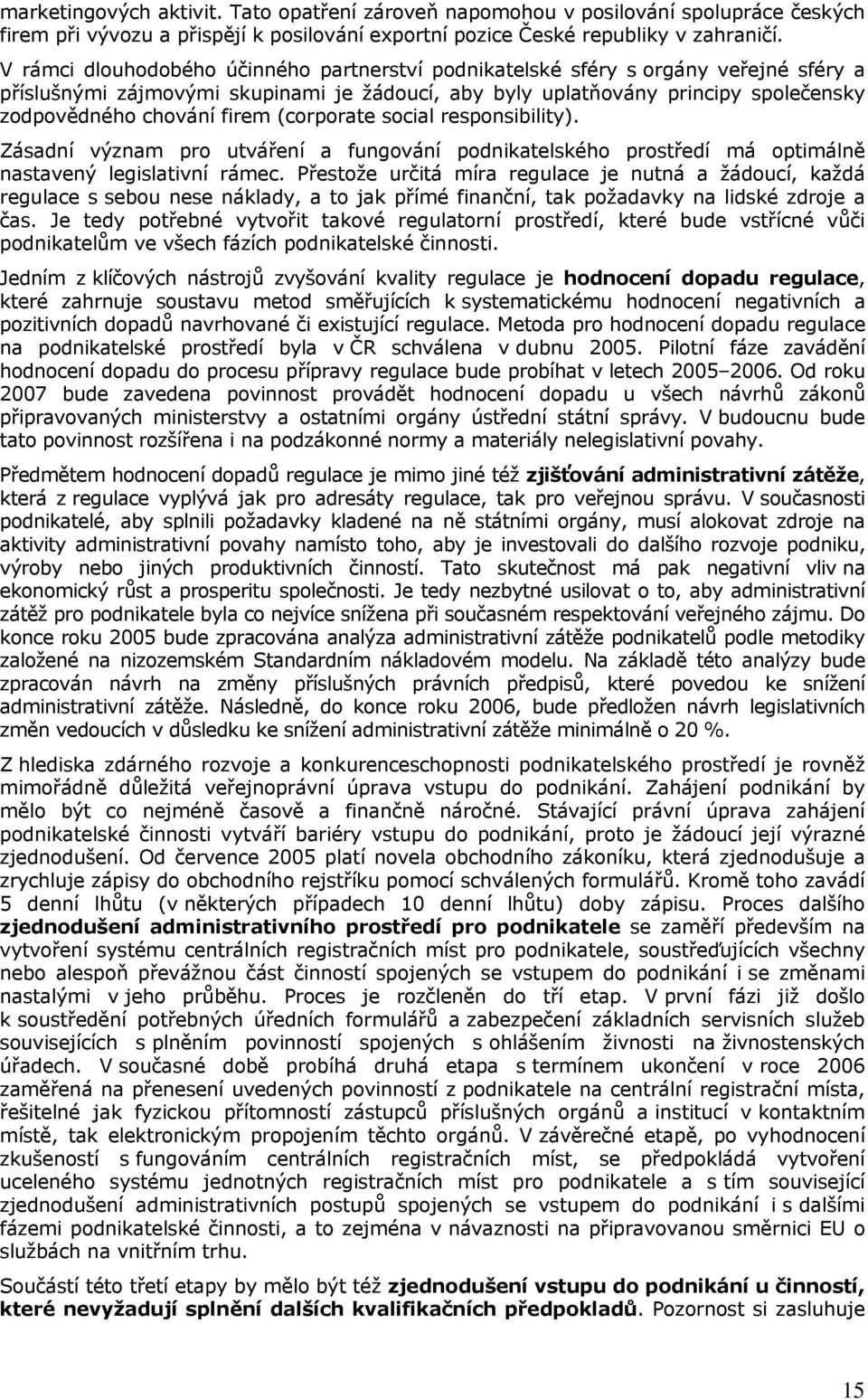 (corporate social responsibility). Zásadní význam pro utváření a fungování podnikatelského prostředí má optimálně nastavený legislativní rámec.