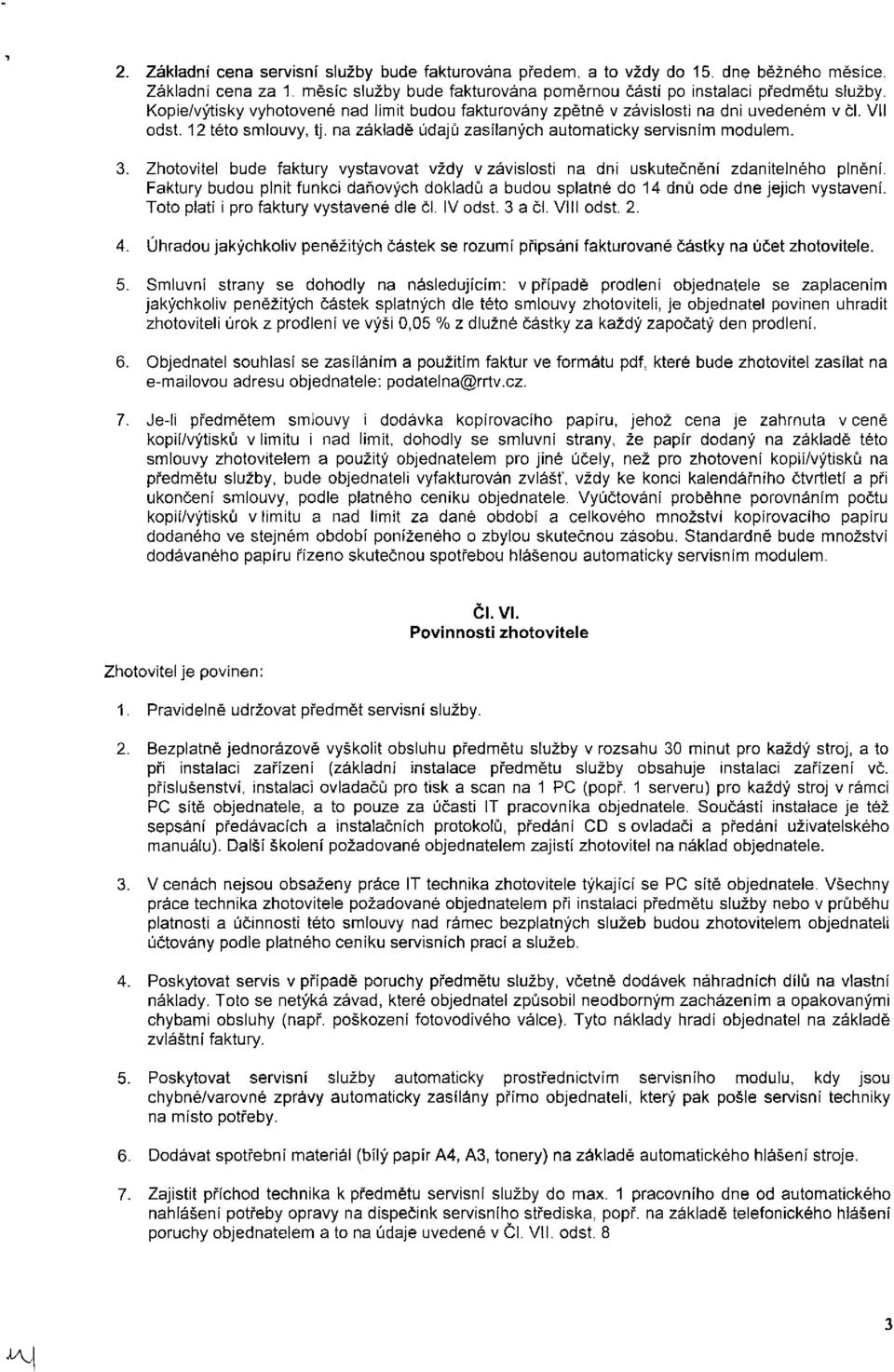 Zhotovitel bude faktury vystavovat vždy v závislosti na dni uskutečnění zdanitelného plnění. Faktury budou plnit funkci daňových dokladů a budou splatné do 14 dnů ode dne jejich vystavení.