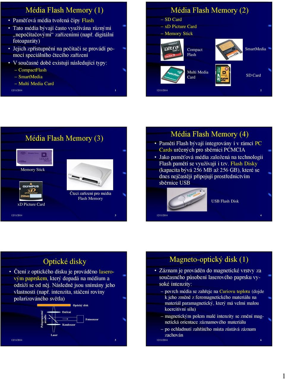 Média Flash Memory (2) SD Card xd Picture Card Memory Stick Compact Flash Multi Media Card SmartMedia SD Card 12/11/2014 2 Média Flash Memory (3) Memory Stick Média Flash Memory (4) Paměti Flash