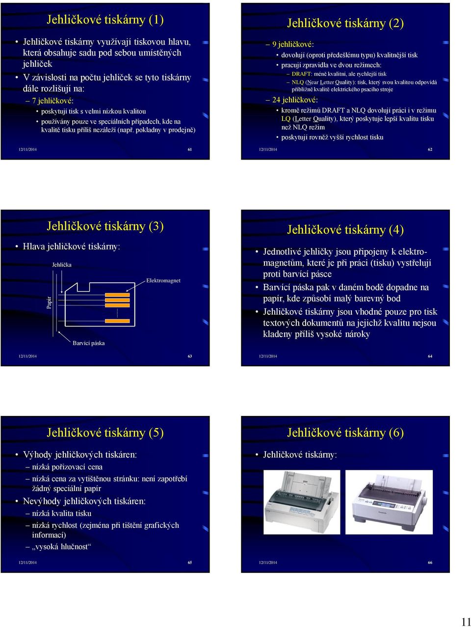 pokladny v prodejně) 12/11/2014 61 Jehličkové tiskárny (2) 9 jehličkové: dovolují (oproti předešlému typu) kvalitnější tisk pracují zpravidla ve dvou režimech: DRAFT: méně kvalitní, ale rychlejší