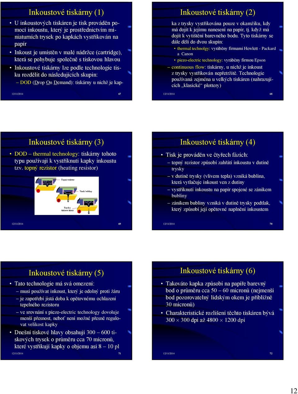 67 Inkoustové tiskárny (2) ka z trysky vystřikována pouze v okamžiku, kdy má dojít k jejímu nanesení na papír, tj. když má dojít k vytištění barevného bodu.