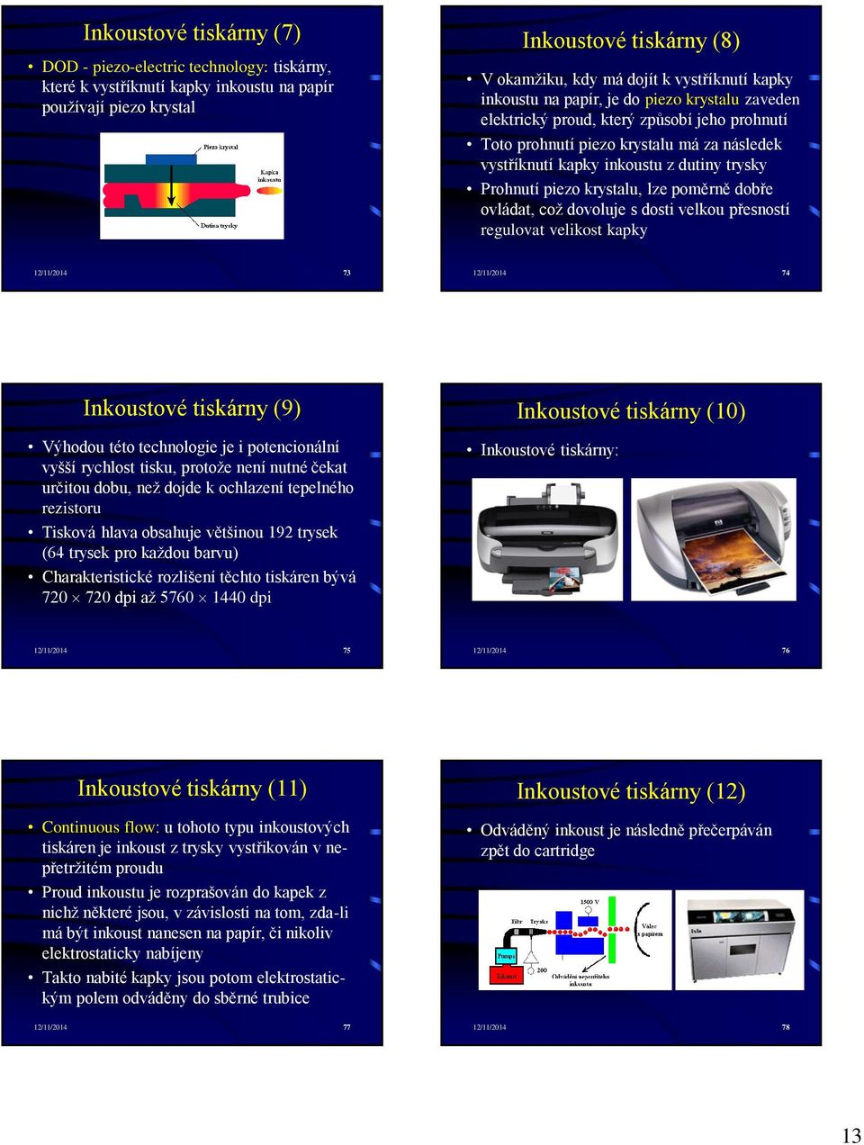 piezo krystalu, lze poměrně dobře ovládat, což dovoluje s dosti velkou přesností regulovat velikost kapky 12/11/2014 73 12/11/2014 74 Inkoustové tiskárny (9) Výhodou této technologie je i